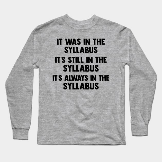 Funny College Professor Quote Saying It Was In The Syllabus Long Sleeve T-Shirt by Emily Ava 1